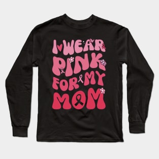 I Wear Pink My Mom Breast Cancer Awarness Long Sleeve T-Shirt